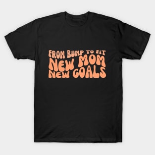 From Bump to Fit New Mom, New Goals Fitness T-Shirt